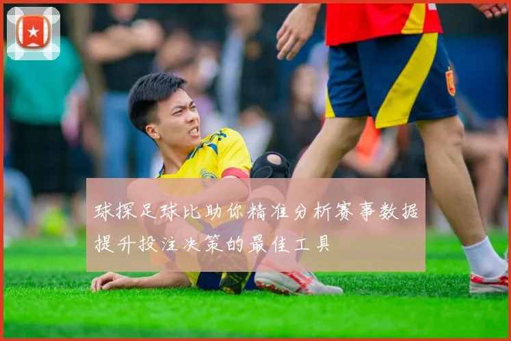 球探足球比助你精准分析赛事数据提升投注决策的最佳工具