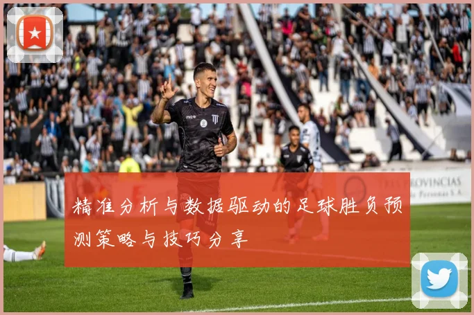 精准分析与数据驱动的足球胜负预测策略与技巧分享