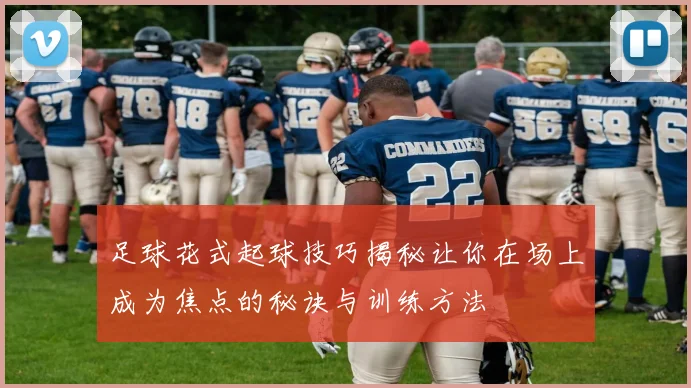足球花式起球技巧揭秘让你在场上成为焦点的秘诀与训练方法