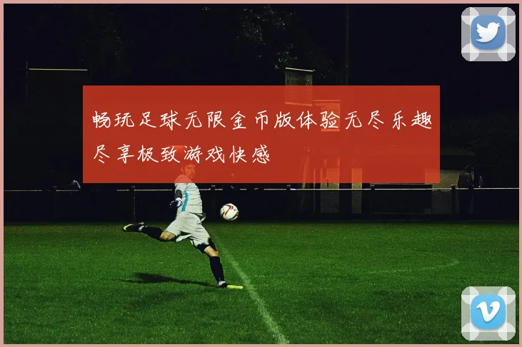 畅玩足球无限金币版体验无尽乐趣尽享极致游戏快感