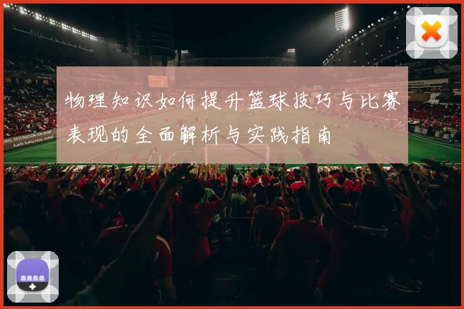 物理知识如何提升篮球技巧与比赛表现的全面解析与实践指南